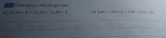 19 Tinh bằng cách thuận tiện.
a) 12,34times 4+12,34+12,34times 5
b) 3,45times 134+5times 3,45-3,45times 39
__
__