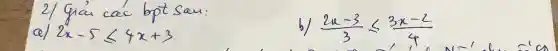 2/ Gián cac bpt san:
a) 2 x-5 leqslant 4 x+3 
b) (2 x-3)/(3) leqslant (3 x-2)/(4)