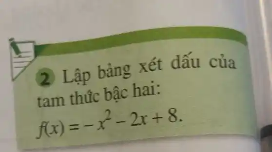 (2) Lập bảng xet dà u của
tam thúc b ậc hai:
f(x)=-x^2-2x+8