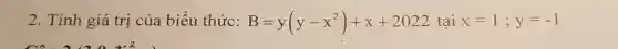 2. Tính giá trị của biểu thức: B=y(y-x^2)+x+2022 tai x=1;y=-1