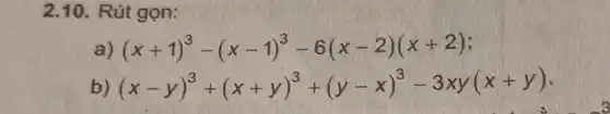 2.10. Rút gọn:
a) (x+1)^3-(x-1)^3-6(x-2)(x+2)
b) (x-y)^3+(x+y)^3+(y-x)^3-3xy(x+y)