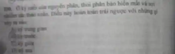 2m. Okj cuối của nguyên phân, thoi phân bào biến mât và sợi
nhiễm sắc thảo xoàn Diều này hoàn toàn trái ngược với những gi
why to visi
trung gian
C) kỳ giữa
D) ks sun