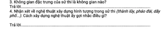 3. Không gian đặc trưng của sử thi là không gian nào?
Trả __
4. Nhận xét về nghệ thuật xây dựng hình tượng trong sử thi (thành lũy, pháo đài. i, dãy
phố...). Cách xây dựng nghệ thuật ấy gợi nhắc điều gì?
Trả lời __