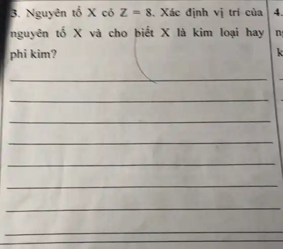 3. Nguyên tố X có Z=8 . Xác định vị trí của
nguyên tố X và cho biết X là kim loại hay
kim
__
__