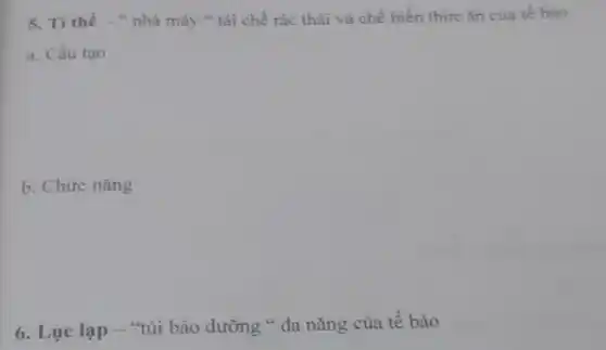 5. Ti thể nhà máy " tái chế rác thải và chế biến thức ǎn của tế bào
a. Cấu tạo
b. Chức nǎng
6. Lục lạp -"túi bảo dưỡng "đa nǎng của tế bào