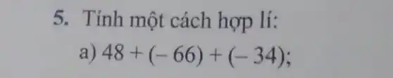 5. Tính một cách hợp lí:
48+(-66)+(-34)