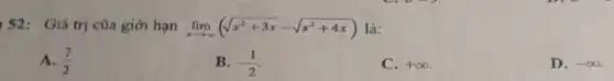 52:Giá trị của giới hạn lim _(xarrow +infty )(sqrt (x^2+3x)-sqrt (x^2+4x)) là:
A. (7)/(2)
B. -(1)/(2)
C. +infty 
D. -infty