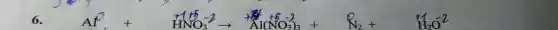 6.	Al^2+HNO_(3)^-2arrow Al(NO_(3))_(3)+N_(2)+H_(2)O^-2