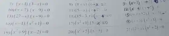 7) (x+1)cdot (3-x)=0
10) (x+7)cdot (x-9)=0
13) (27-x)cdot (x+9)=0
10) (x-1)cdot (x^2+1)=0
(x^2+9)cdot (x-2)=0
8) (8+x)cdot (6-x)=5
]1) (5-x)cdot (x+7)=5
14) (15-3cdot x)cdot (x-4)=0
17) (x^2+1)cdot (5-x)=0
20) (x^2+5)cdot (x-5)=0
gi (x-3)cdot (x+2)-40=0
(2) (x-4)cdot (x+5)=0
(6x+12)cdot (-x-3)=0
I
(x+3)cdot (x^2+1)=0
(2+x)cdot (x^2+2)=0