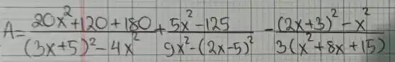 A=(20 x^2+120+180)/((3 x+5)^2)-4 x^(2)+(5 x^2-125)/(9 x^2)-(2 x-5)^(2)-((2 x+3)^2-x^2)/(3(x^2)+8 x+15)