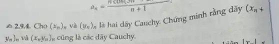 a_(n)=(ncos(3n+2n))/(n+1)
4. 2.9.4. Cho (x_(n))_(n) và (y_(n))_(n)
là hai dãy Cauchy.Chứng minh rằng dãy
(x_(n)+
y_(n))_(n) và (x_(n)y_(n))_(n) cũng là các dãy Cauchy.