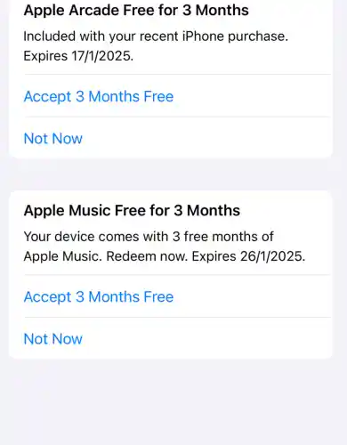 Apple Arcade Free for 3 Months
Included with your recent iPhone purchase.
Expires 17/1/2025.
Accept 3 Months Free
Apple Music Free for 3 Months
Your device comes with 3 free months of
Apple Music . Redeem now.Expires 26/1/2025.