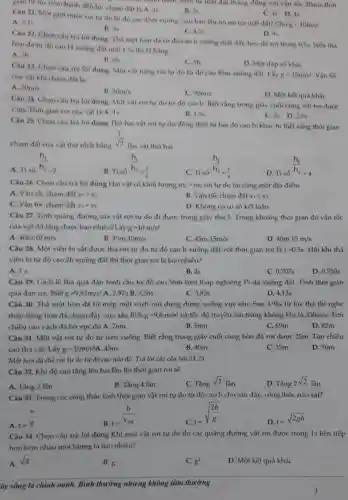 B. 2s
3s D. 4s.
Câu 21. Một giot nước roi tư do từ độ cao 45m xuống. Sau bao lâu nó roi tới mặt đất? Cho
g=10m/s^2
A. 2.16
B. 3s
C. 4,55
gian tu lúc ném banh đến lúc chạm đất là:A. 16
được ném từ một đất thẳng đứng với vận tốc 20m/s thời
D 9s
Câu 22. Chọn câu trả lời đúng. Thá một hòn đá từ độ cao h xuống mặt đất, hon đá rơi trong 0,5s. Nếu thả
cao H xuống đất mát 1,56 thi H bằng
A. 3h
9h
D. Một đáp số khác
B. 6h
Câu 23. Chọn câu trả lời đúng. Một vật nặng roi tự do tử độ cao 45m xuống đất. Lấy
g=10m/s^2 Vận tốc của vật khi cham đất là:
A. 20m/s
B. 30m/s
C. 90m/s
D. Một kết quá khác
Câu 24. Chọn câu trả lời đúng. Một vật roi tư do từ độ cao h . Biết rằng trong giây cuối cùng vật rơi được
15m. Thời gian roi của vật là:A. 1s
B. 1,5s
C. 2s D. 2,5s
Câu 25. Chọn câu trả lời đúng Thả hai vật rơi tự do đồng thời từ hai độ cao hi khác h2 Biết rằng thời gian
chạm đất của vật thứ nhất bằng
(1)/(sqrt (2))
lần vật thứ hai
A. Ti so h2=2
B. Ti số h_(2)=(1)/(2)
C. Ti số
(h_(1))/(h_(2))=(1)/(4)
D. Ti số
(h_(1))/(h_(2)=4)
Câu 26. Chọn câu trả lời đúng Hai vật có khối lượng m_(1)gt m_(2) rơi tự do tại cùng một địa điểm
A. Vận tốc chạm đất s_(1)gt v_(2)
B. Vận tốc chạm đất v_(1)lt v_(2)
C. Vận tốc chạm đất v_(1)=v_(2)
D. Không có cơ sở kết luận .
Câu 27. Tính quãng đường mà vật rơi tự do đi được trong giây thứ 5. Trong khoảng thời gian đó vận tốc
của vật đã tǎng được bao nhiêu?Lấy g=10m/s^2
40m;10m/s
B. 45m;10m/s
C. 45m;15m/s
D 40m15m/s
Câu 28. Một viên bi sắt được thả rơi tự do từ độ cao h xuống đất với thời gian rơi là t=0,5s . Hỏi khi thả
viên bi từ độ cao 2h xuống đất thì thời gian rơi là bao nhiêu?
A. 15.
B. 2s
C. 0,707s
D. 0,750 s
Câu 29. Ga-li-lê thả quả đạn hình cầu từ độ cao 56m trên tháp nghiêng Pi-da xuống đất. Tính thời gian
quá đạn rơi. Biết g=9,81m/s^2	B. 3,38s
C. 3,83s
D. 4,12s
Câu 30. Thả một hòn đá từ mép một vách núi dựng đứng xuống vực sâu . Sau 3,96s từ lúc thả thì nghe
thấy tiếng hòn đá chạm đáy vực sâu .Biết g=9,8m/s^2 và tốc độ truyền âm trong không khí là 330m/s. Tìm
chiều cao vách đá bờ vực đó A. 76m
B. 58m
C. 69m
D. 82m
Câu 31. Một vật rơi tự do từ trên xuống. Biết rằng trong giây cuối cùng hòn đá rơi được 25m. Tím chiều
cao thá vật. Lấy g=10m/s^2 A. 45m
D. 50m
B. 40m
C. 35m
Một hòn đá thả rơi tự do từ độ cao nào đó.Trả lời các câu hói 24,25
Câu 32. Khi độ cao tǎng lên hai lần thì thời gian rơi sẽ
A. Tǎng 2 lần
B. Tǎng 4 lần
C. Tǎng
sqrt (2)
lần
D. Tằng 2sqrt (2) lần
Câu 33. Trong các công thức tính thời gian vật rơi tự do từ độ cao h cho sau đây, công thức nào sai?
t=sqrt ((2h)/(g))
t=(v)/(g)
t=(h)/(v_(m))
D.
t=sqrt (2gh)
Câu 34. Chọn câu trả lời đúng Khi một vật rơi tự do thi các quãng đường vật rơi được trong 1s liên tiếp
hơn kém nhau một lượng là bao nhiêu?
A. sqrt (g)
B. g
g^2
D. Một kết quá khác
ây sống là chính mình. Bình thường nhưng không tầm thường