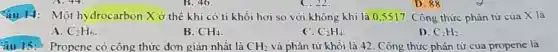 B. 46.
Câu 14: Một hydrocarbon X ở thể khí có tỉ khối hơi so với không khí là 0 ,5517. Công thức phân tử của X là
A. C_(2)H_(6)
B. CH_(4)
D. C_(2)H_(2)
C. C_(2)H_(4)
Câu 15: Propene có công thức đơn giản nhất là CH_(2) và phân tử khối là 42. Công thức phân tử của propene là
D. 88