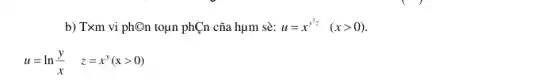 b) Txm vi phOn toun ph[n cũa hụm sè: u=x^y^(2z) (xgt 0)
u=ln(y)/(x) z=x^y(xgt 0)