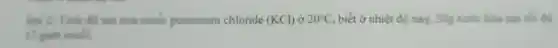 Bai 2: Finh d)tam của muối potassium chloride (KCl) ở 20^circ C , biết ở nhiệt độ này, 50g mước hòa tam the da
17 gam make.