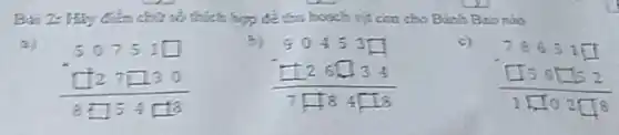 Bai 2: Hity Gien chữ số thích hợp để thu hoạch vịt con cho Bánh Bao nào
a
5075:square - square 27square 30 8square 5div square 8
90div 53square square 26square 3div 7square 84square square 8
78651square square 56square 52 1square 502square 8