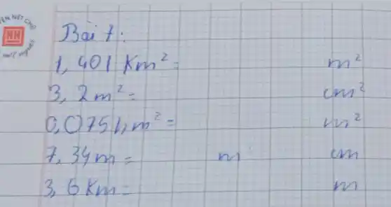 Bail:
 1,401 mathrm(~km)^2= 
 m^2 
 3,2 mathrm(~m)^2= 
 mathrm(cm)^2 
 0,075 mathrm(hm)^2= 
 m^2 
 7,34 mathrm(~m)= 
 mathrm(cm) 
 3,6 mathrm(~km)= 
 m