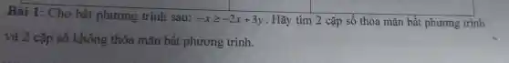 Bài 1 : Cho bất phương trình sau:
-xgeqslant -2x+3y . Hãy tìm 2 cặp sô thỏa mãn bất phương trình
square 
và 2 cặp số không thỏa mãn bất phương trình.