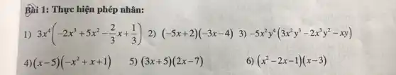 Bài 1: Thực hiện phép nhân:
1) 3x^4(-2x^3+5x^2-(2)/(3)x+(1)/(3)) 2) (-5x+2)(-3x-4) 3) -5x^2y^4(3x^2y^3-2x^3y^2-xy)
4) (x-5)(-x^2+x+1)
5) (3x+5)(2x-7)
5) (x^2-2x-1)(x-3)