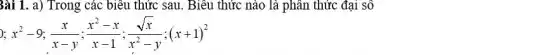 Bài 1. a) Trong các biểu thức sau . Biểu thức nào là phân thức đại số
(x)/(x-y);(x^2-x)/(x-1);(sqrt (x))/(x^2)-y;(x+1)^2