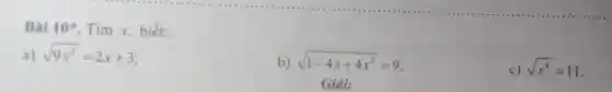 Bài 10ast  . Tìm x, biết:
a) sqrt (9x^2)=2x+3
b) sqrt (1-4x+4x^2)=9
Giải:
c)
sqrt (x^4)=11