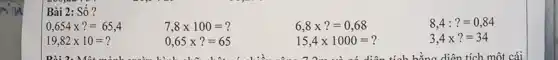 Bài 2 : Số?
0,654times ?=65,4
19,82times 10=?
7,8times 100=?
0,65times ?=65
6,8times ?=0,68
15,4times 1000=?
8,4:?=0,84
3,4times ?=34