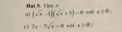 Bài 5. 1 im x
a) (sqrt (x)-1)(sqrt (x)+3)=0 với xgeqslant 0
c) 2x-7sqrt (x)=0 với xgeqslant 0