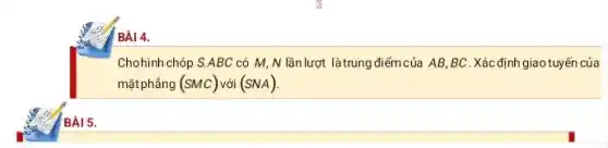 BÀI 5
BÀI 4.
Chohình chóp S.ABC có M,N lần lượt là trung điểm của AB,BC .Xác định giao tuyến của
mặtphẳng (SMC) với (SNA)