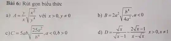 Bài 6 : Rút gọn biêu thức
a) A=(y)/(x)sqrt ((x^2)/(y^4)) với xgt 0,yneq 0
b) B=2a^2sqrt ((b^4)/(4a^2)),alt 0
C) C=5absqrt ((25a^2)/(b^6)),alt 0,bgt 0
d) D=(sqrt (x))/(sqrt (x)-1)-(2sqrt (x)-1)/(x-sqrt (x)) xgt 0,xneq 1