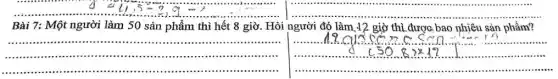 Bài 7: Một người làm 50 sản phẩm thì hết 8 giờ . Hỏi 1
__
người đó làm giờ thì được, bao nhiêu sản phẩm?
NRAMERST-SESTITY	.