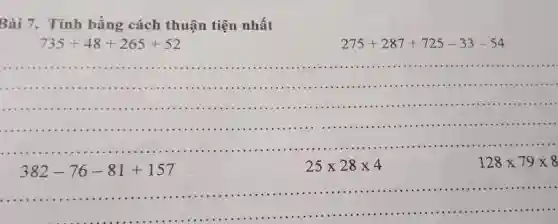 Bài 7. Tính bằng cách thuận tiện nhất
735+48+265+52
275+287+725-33-54
__
128times 79times 8
382-76-81+157
25times 28times 4
__