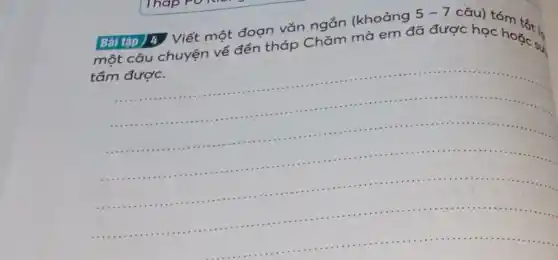 Bải tập 4 Viết một đoạn văn ngắn (khoảng 5 - 7 câu) tóm tắt một câu chuyện vể đển tháp Chăm mà em đã được học hoọ̆c sụ tầm được.