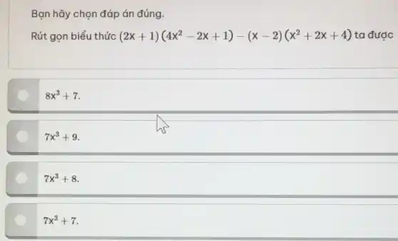 Bạn hãy chọn đáp án đúng.
Rút gọn biểu thức (2x+1)(4x^2-2x+1)-(x-2)(x^2+2x+4) ta được
8x^3+7
7x^3+9
7x^3+8
7x^3+7