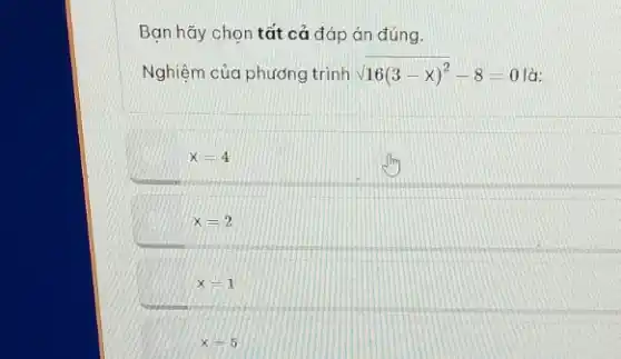 Bạn hãy chọn tất cả đáp án đúng.
Nghiệm của phương trình sqrt (16(3-x)^2)-8=0 là:
x=4
x=2
x=1
x=5