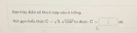 Bạn hãy điền số thích hợp vào ô trống.
Rút gọn biểu thức C=sqrt (3)cdot sqrt (12a^2) ta đước: C=1vert avert