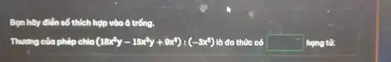 Bạn hãy điển số thích hợp vào ô trồng.
Thương của phép chia (18x^2y-16x^2y+9x^2):(-8x^2) là cơ thức có square  họng tứ.