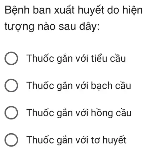 Bệnh ba n xuất huyết do hiện
tượng nà o sau đây:
Thuốc gắn với tiểu cầu
Thuốc gắn với bạch cầu
Thuốc gắn với hồng cầu
Thuốc gắn với tơ huyết