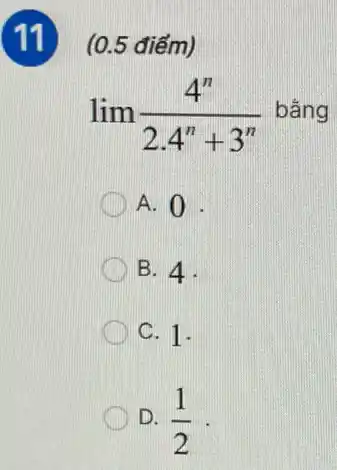 c (0.5 điểm)
lim (4^n)/(2.4^n)+3^(n) bằng
A. 0 .
B. 4.
C. 1.
D. (1)/(2)