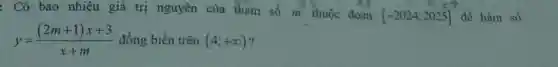 : Có bao nhiêu giá trị nguyên của tham số m thuộc đoạn
[-2024;2025] đề hàm số
it
y=((2m+1)x+3)/(x+m) đồng biến trên (4;+infty )