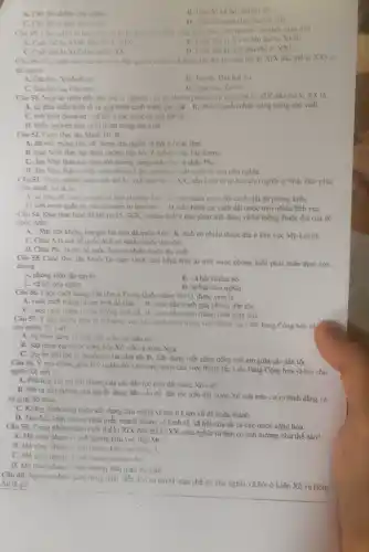 C. Che do turban chu righta
B. Che do và hội chiếm nô
D. Chế đô quân chu chuyên che
Chu 49. Chu tranh sang yuau doar thời gian nào
the
B. Cubi the ki XVII dầu the ki XVIII
C. Cubi the ki XIX dầu the ki XX
D. Cuoi the ki XX đầu thế kỉ XXL
Câu 50. Các hình thức cun tố chức độc quyền c Dực và Pháp (ra đòn từ cuối thể ki XIX đầu thế kỉ XX) có
tèn goila
A. Các-ten. Xanh-di-ca
C. Dar-but-vu, Con-sen
B. To-rơi. Dai-bát-xu
D. Con-sen. To-rot
Câu 51. Nounén nhân dẫn đến các xi nghiệp tia và nho bi phá sản từ cuối thể kì XIX đầu thế ki XX là
A. su phar trien kinh tế và quá trình cạnh tranh gav gâi B. thiếu nguồn nhân công trong sản xuất.
C. tinh hinh chinh tr các nước ơi vào bắt ôn
D. thiếu nguyên hiệu và kĩ thuật trong sàn vuất
Câu 52. Cuóc Du tân Minh Tri đã
A. đạt nen mong cho My dung chủ nghĩa và hội ở Nhật Bàn
B. giup Nhâr Ban dat được những tiền bổ về nghiên cứu hải durong
C. dua Nhar Ban mở rộng ảnh hưởng sang chàu Xu và châu Phi
D. due Nhir Ban từ một nutre phone kiến tro thành một nước tư ban chu nghĩa.
Câu 53. Trung nhime nǎm cuối thể kì XIX dau the in XX, nen kinh tế tư ban chu nghĩa ở Nhật Bản phát
thèn manh m2 là do
A. sugup do cua các nuov tư ban phương Tây 6. Hen hành cuộc nội chiến lâu đồ phong kiến.
C. liên minh quân sự với các nước tu bán lớn. D. tiến hành cai cách đất nước trên nhiều lĩnh vực
Câu 54. Khai thac lược đồ H6 (it15.SGK) và cho biết ý nào phân ánh đúng về hệ thống thuộc địa của để
quóc Anh?
Mặt trời không bao gió lần trèn để quốc Anh B. Anh có nhiều thuộc địa ở khu vực Mỹ-Latinh
C. Châu Á là nơ đề quốc Anh có nhiều thuộc địa nhất
D. Châu Phi là noi đề quốc Anh có nhiều thuộc địa nhất
Câu 55. Cuộc Duy tân Minh Tn nǎm 1868, dưa Nhật Ban từ một nước phong kiến phát triển theo con
dường
A. phong kiến tập quyền
B. vǎ hội chiếm nô
C. xã hội chu nghĩa.
D. tư bàn chủ nghĩa
Câu 56. Cuộc cách mang Tân Họi o Trung Quốc (nǎm 1911).được xem là
A. cuộc cách mang tu sản triệt để nhất. B. cuộc đầu tranh giai phòng dân tộc
C. cuộc cach mane tư san không triệt dê D. cuóc đầu tranh thông nhất lãnh tho
Câu 57. Y nào không phai la tư tương chi dao chalena trong việc thành lập Liên bang Công hòa xã
chủ nghĩa Xô viêr"
A. Sự binh dany vo mọi mặt giữa các dân toc
B. Sáp nhâp các nước công hòa Xô viết và nước Nga
C. Quyền dân tộc tự quyết của các dân tộC.D. Xây dựng một cộng đồng anh em giữa các dân tộC.
Câu SS. Y nào không pha láy nghĩa đối với trong nước của việc thành lập Liên bang Cộng hòa xã hội chủ
nghĩa Xô viết?
A. Phù hop với lợi ich chung của các dân tóc trên đất nước Xô viết
B. Mở ra con during giai quyết dùng đàn iấn để dân tộc trèn đất nước Xô viết trên cơ sơ bình đẳng và
sự giúp đô nhau
C. Khàng định công cuộc xây dựng chu nghĩa xã hội ở Liên xô đã hoàn thành.
D. Tạo điều kiện cho sự phát triển nhanh chóng về kinh tế.xã hội của tất cả các nước cộng hòa.
Câu 59. Trong nhùng nǎm cuối thế kỉ XIX đầu thế kỉ XX. chủ nghĩa tư bản có ánh hưởng như thế nào?
A. Morong pham vi ánh hương khu vực Bác MK
B. Morong phant vianh hươn: khu vực chính 4
C. Morong pham v anh hương ở châu tu
D. Morons pham vi trên toàn the giol
Câu 60. Nguyên nhàn quan trong nhất đần den sur tan ril của chế đô chủ nghĩa xã hội ở Liên Xô và Đông Au là gi?