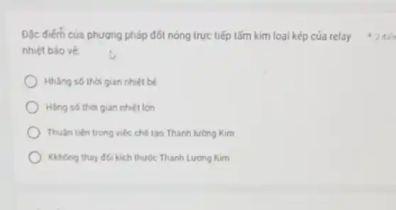 Đác điếm của phương pháp đốt nóng trực tiếp tấm kim loại kép của relay
nhiệt bảo vệ
Hhàng số thới gian nhiệt bé
Hàng s6 thới gian nhiệt lớn
Thuận tiện trong việc chế tạo Thanh lường Kim
Kkhông thay đói kich thước Thanh Lương Kim