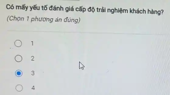 Có mấy yếu tố đánh giá cấp độ trải nghiệm khách hàng?
(Chọn 1 phương ǎn đúng)
1
2
3
4