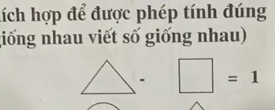 ích hợp để được phép tính đúng
iống nhau viết số giốn g nhau)
square =1