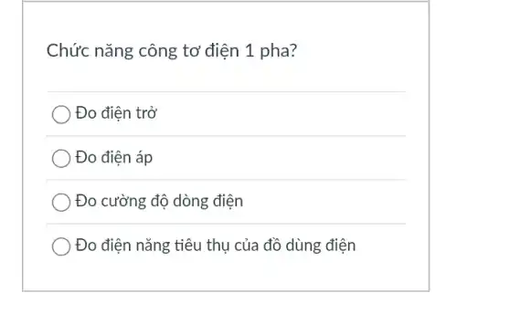 Chức nǎng công tơ điện 1 pha?
Đo điện trở
Đo điện áp
Đo cường độ dòng điện
Đo điện nǎng tiêu thụ của đồ dùng điện