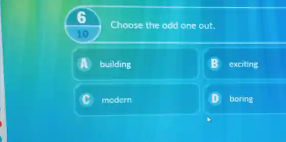 Choose the odd one out.
10
A building
exciting
modern
boring