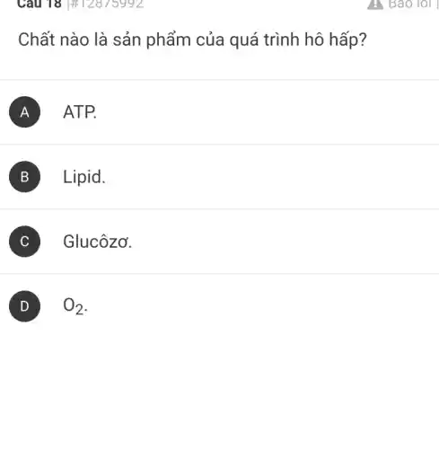 Chất nào là sản phẩm của quá trình hô hấp?
A . ATP.
B Lipid.
) Glucôzơ.
) O_(2)