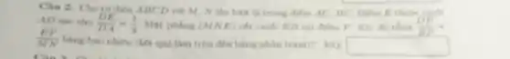 Chu 2. Chotit diện ABCD với M . N lần lượt là trung điểm AC, BC Diem E thuoc canh
AD sao cho (DE)/(DA)=(1)/(3) Mat phing (MNE) cắt canh BD tại điểm P. Khi đó tổng (DP)/(BP)+
(EP)/(MN)
bằng bao nhiêu (kết quả làm tròn đến hàng phân trâm)? KQ square