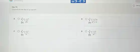 Chuối số nào sau đây hội tụ tuyệt đối.
sum _(n=1)^infty ((-1)^n)/(sqrt (n))
C
sum _(n=1)^infty ((-1)^n)/(n)
D
sum _(n=1)^infty ((-1)^nn)/(n^2)+1
sum _(n=1)^infty ((-1)^n)/(n^2)