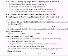 Cân 2. Cách pha chế được 51g	d=1 pinl) là (biết M-16,9
A. Câu 3.65 put ch
cir
B. và sao ch dịch
dịch
Câu 5. Cha phin ứng tran để xau: Na_(2)SO_(4)+H_(2)(OH)_(2)arrow H_(2)SO_(4)+2NaOH
Na_(2)SO_(4) trong phân ứng uày là (biết M X_(n)-23;delta -32;0-16)
A. 1422
n. 142:1
C. 71cdot 2
D. 7U
Ciu 4. Cho cát ckil nau: NH,HNO_(3),CH,COON_(2),H_(5)SO_(4),NallSO_(4) There throy's Becaused, si
B. 2	C. a	D. 4
Cin 5. Che dug địa x có pH - 11. nễ teo được dung fích nói có pH=6 cần thǎm vào X
loại: thách hợp chất
B. HCI
C. Nooe
D. NH_(1)
Câu 6. Cho các phát hiển về Chlorr.(CT):
(a) Acil HCl rous unless box lệu;
ak ban, mi
(c) Ngươi diu dài yếu cin làm loves viên luôi da day
(d) Nati durg lar gia vị, cược cấp
__
Số phát biểu tǎm Li
D. 4